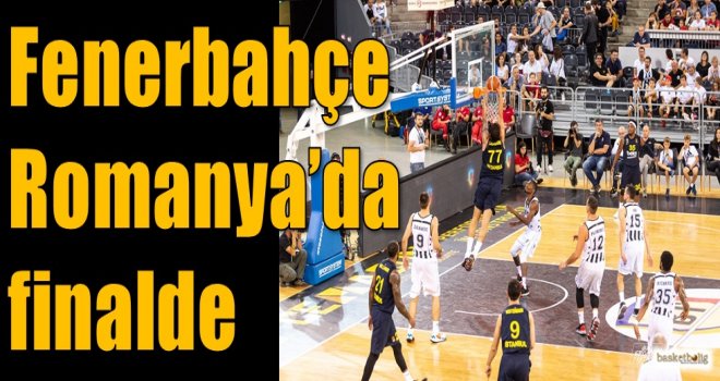 Fenerbahçe Romanya'da finalde