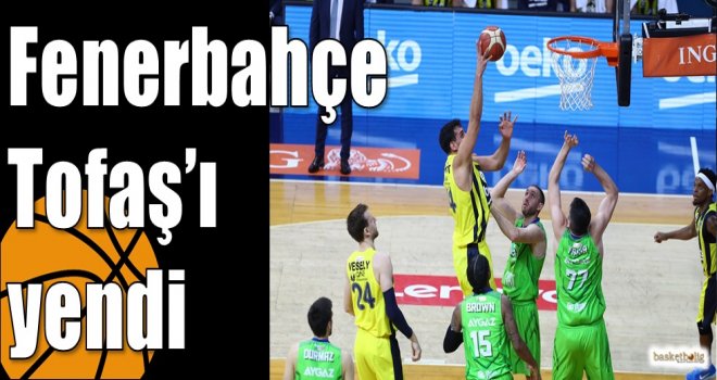 Fenerbahçe Tofaş?ı yendi