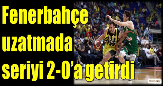 Fenerbahçe uzatmada seriyi 2-0'a getirdi