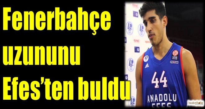Fenerbahçe uzununu Efes'ten buldu
