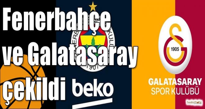 Fenerbahçe ve Galatasaray çekildi
