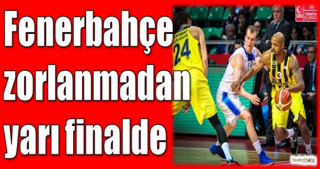 Fenerbahçe zorlanmadan yarı finalde