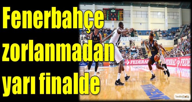 Fenerbahçe zorlanmadan yarı finalde