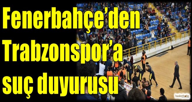 Fenerbahçe'den Trabzonspor'a suç duyurusu
