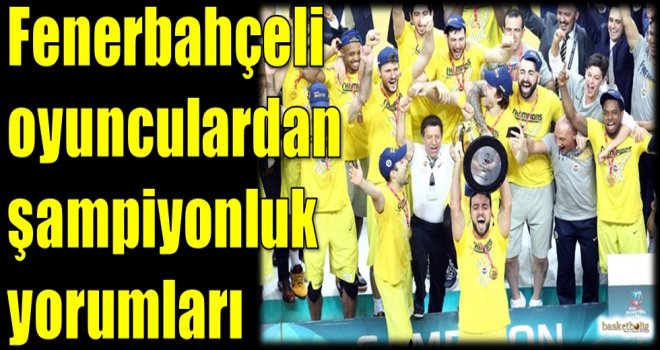 Fenerbahçeli oyunculardan şampiyonluk yorumları