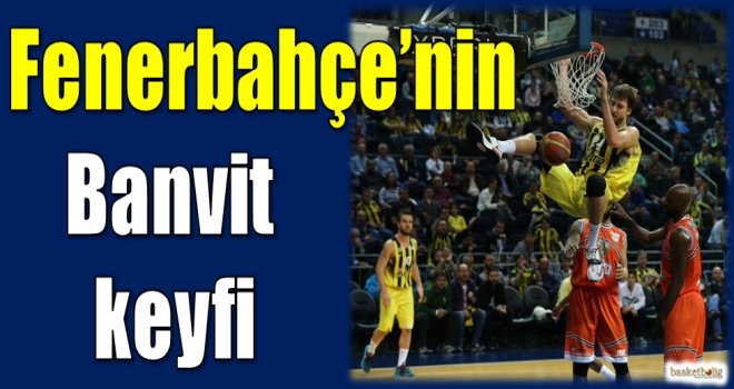 Fenerbahçe'nin Banvit keyfi