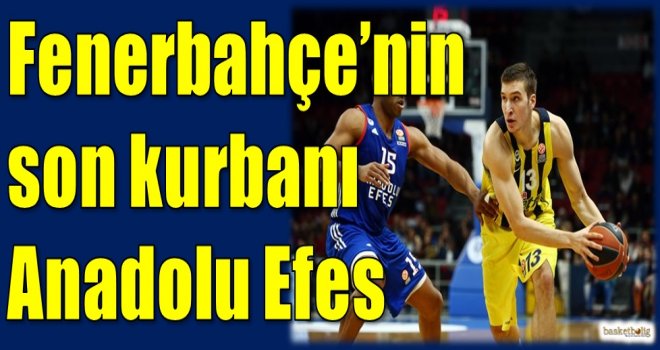 Fenerbahçe'nin son kurbanı Anadolu Efes