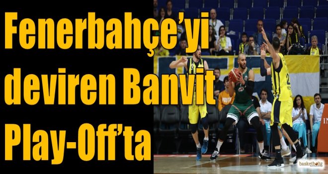 Fenerbahçe'yi deviren Banvit Play-Off'ta