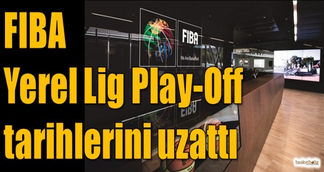 FIBA 2019-20 Yerel Lig Play-Off tarihlerini uzattı