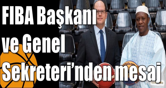 FIBA Başkanı ve Genel Sekreteri?nden mesaj