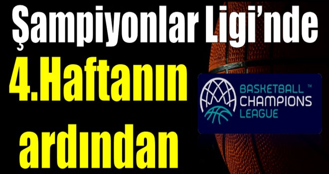FIBA Basketbol Şampiyonlar Ligi'nde 4.haftanın ardından