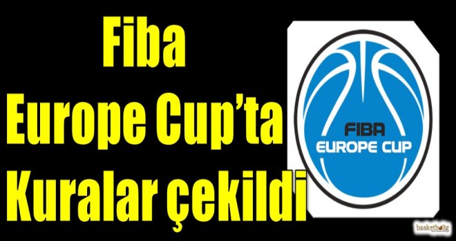 Fiba Europe Cup'ta kuralar çekildi