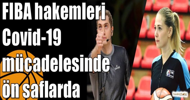 FIBA hakemleri Covid-19 mücadelesinde ön saflarda