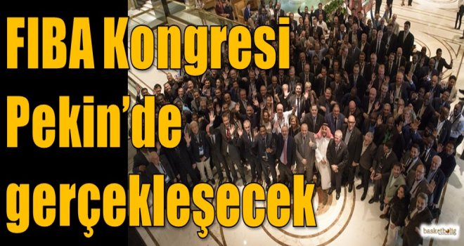 FIBA Kongresi Pekin?de gerçekleşecek