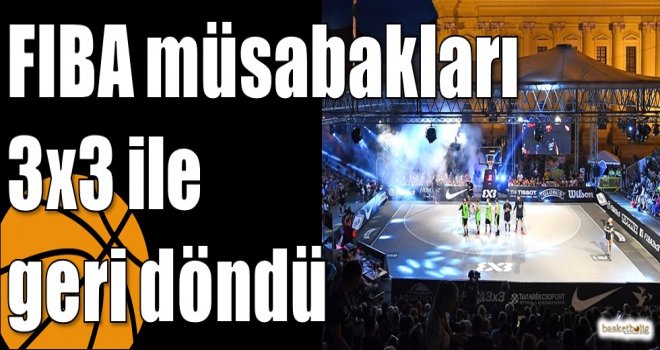 FIBA müsabakları 3x3 ile geri döndü