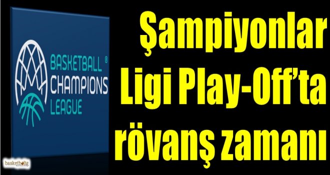 FIBA Şampiyonlar Ligi Play-Off'ta rövanş zamanı