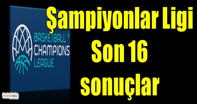 FIBA Şampiyonlar Ligi Son 16 sonuçlar