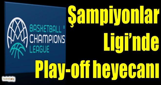 FIBA Şampiyonlar Ligi'nde Play-Off heyecanı