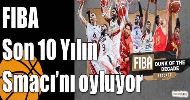 FIBA Son 10 Yılın Smacı?nı oyluyor