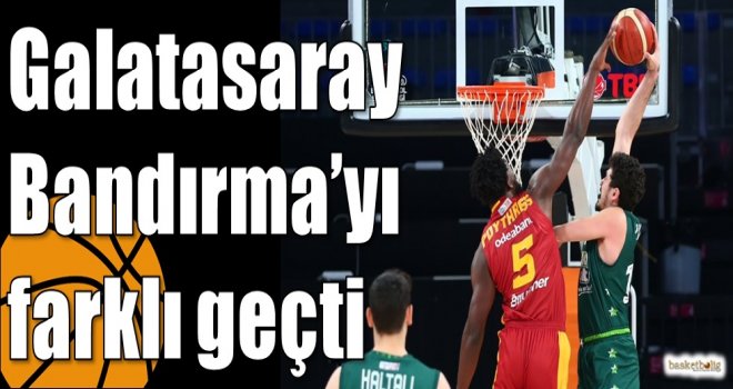 Galatasaray Bandırma?yı farklı geçti