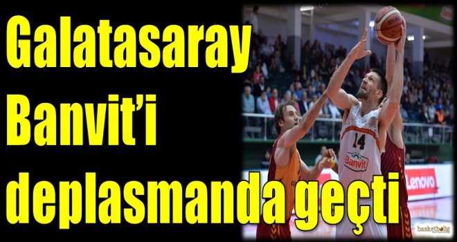 Galatasaray, Banvit'i deplasmanda geçti