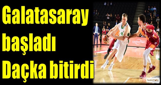 Galatasaray başladı Daçka bitirdi