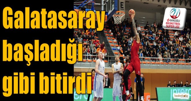 Galatasaray başladığı gibi bitirdi...