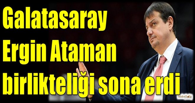 Galatasaray, Ergin Ataman birlikteliği sona erdi...