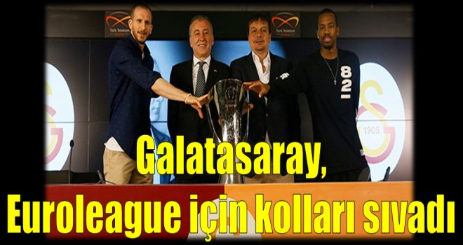 Galatasaray, Euroleague için kolları sıvadı...