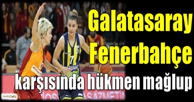 Galatasaray, Fenerbahçe karşısında hükmen mağlup