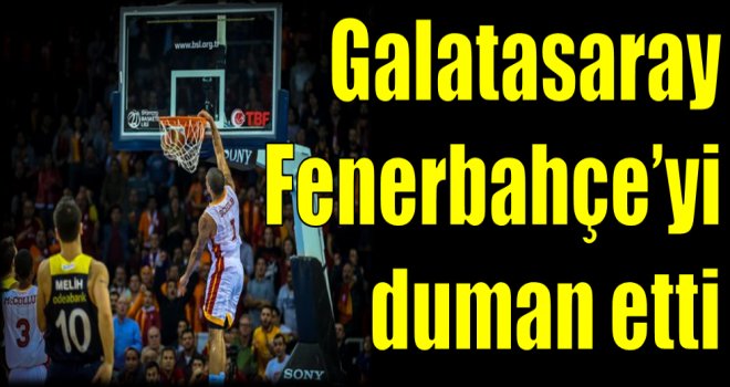 Galatasaray, Fenerbahçe'yi duman etti...