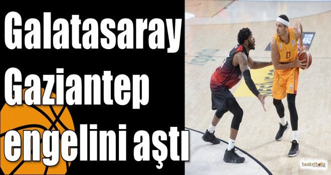 Galatasaray, Gaziantep engelini aştı