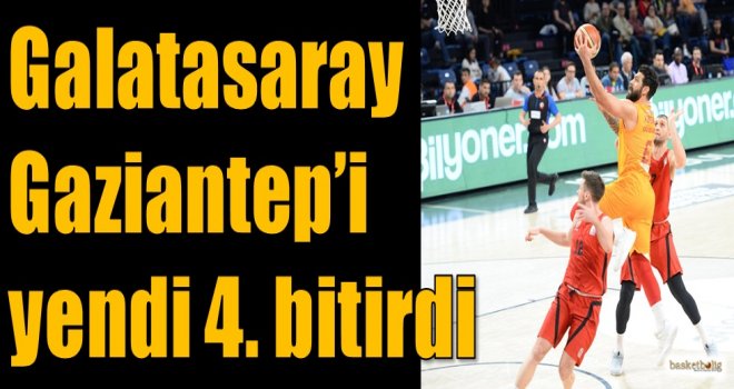 Galatasaray, Gaziantep'i yendi 4.bitirdi