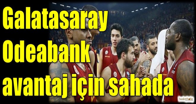Galatasaray Odeabank avantaj için sahada