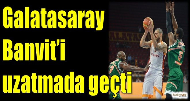 Galatasaray Odeabank, Banvit'i uzatmada geçti