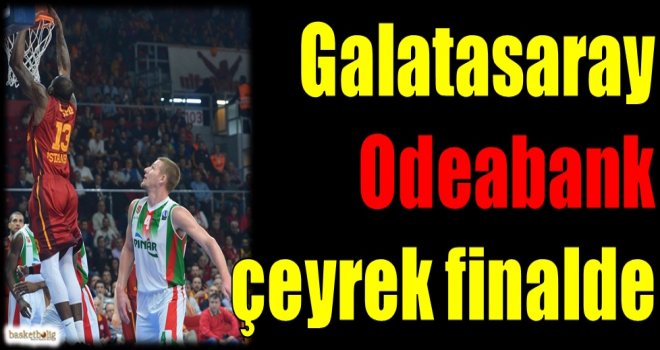 Galatasaray Odeabank çeyrek finalde