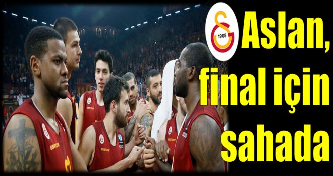 Galatasaray Odeabank, final için sahada