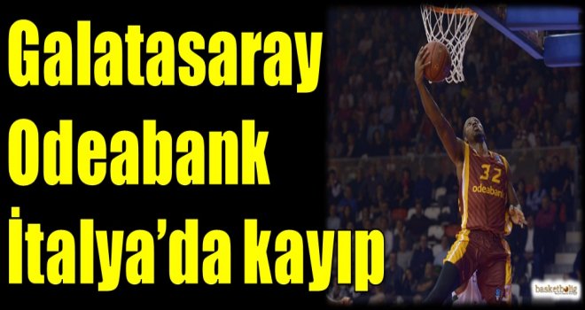 Galatasaray Odeabank İtalya'da kayıp...