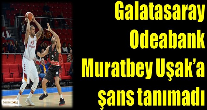 Galatasaray Odeabank, Muratbey Uşak'a şans tanımadı