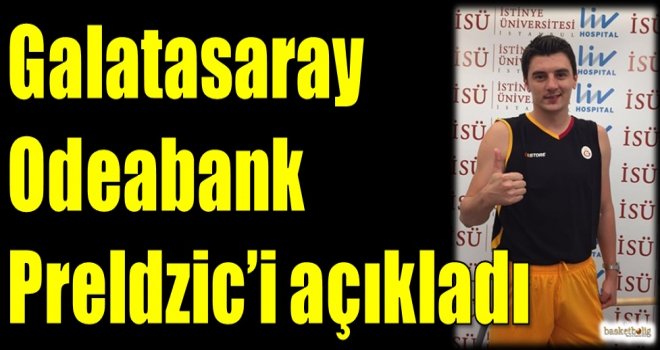 Galatasaray Odeabank Preldzic'i açıkladı