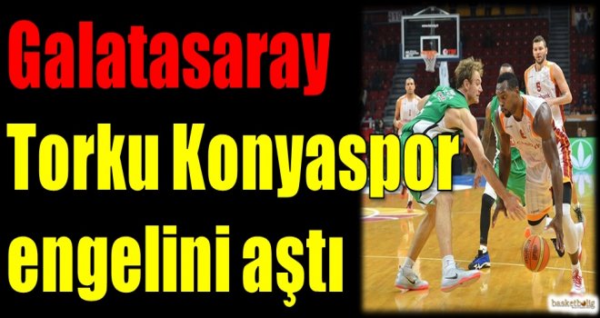 Galatasaray Odeabank, Torku Konyaspor engelini aştı