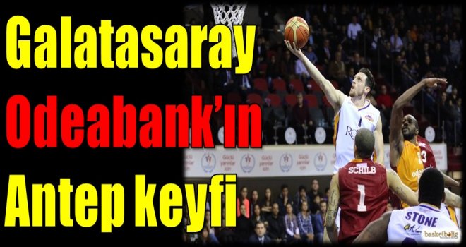 Galatasaray Odeabank'ın Antep keyfi