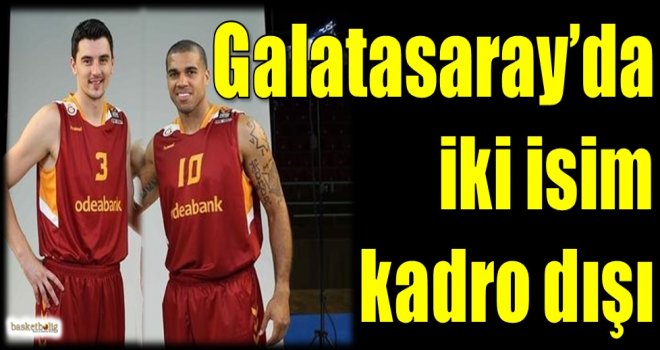Galatasaray Odeabank'ta iki isim kadro dışı