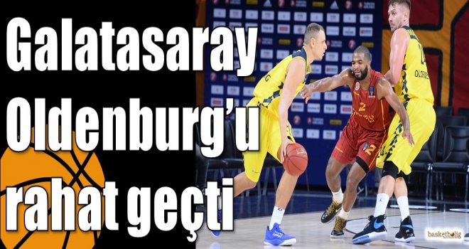 Galatasaray, Oldenburg'u rahat geçti