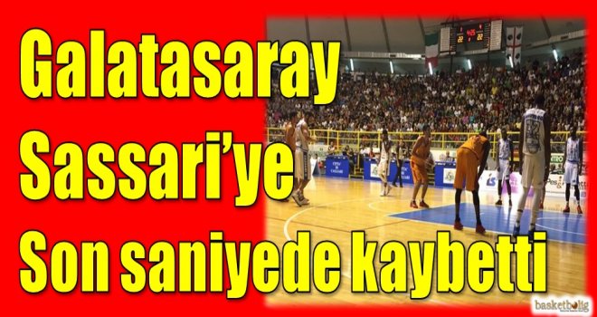 Galatasaray, Sassari'ye son saniyede kaybetti
