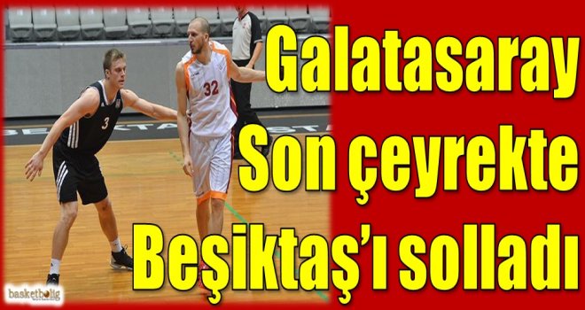 Galatasaray son çeyrekte Beşiktaş'ı solladı