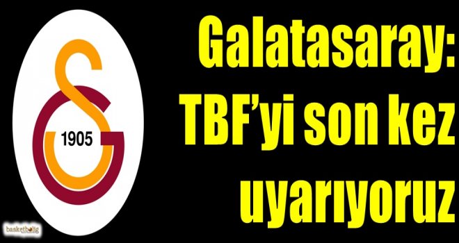 Galatasaray: TBF'yi son kez uyarıyoruz