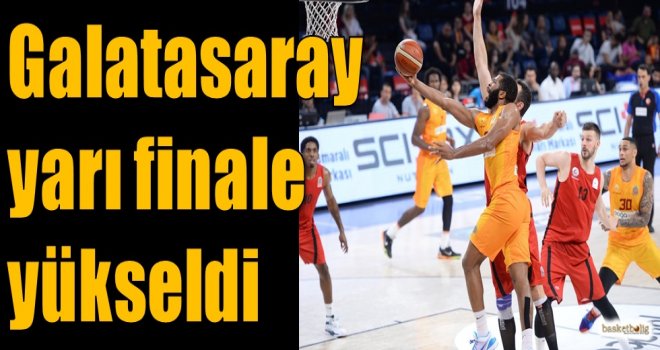 Galatasaray yarı finale yükseldi