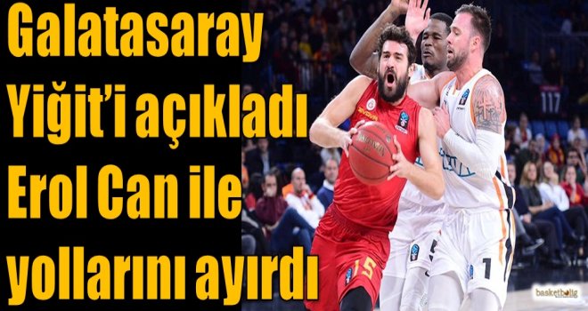 Galatasaray Yiğit'i açıkladı, Erol Can ile yollarını ayırdı