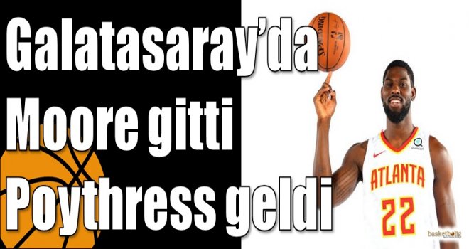 Galatasaray?da Moore gitti Poythress geldi